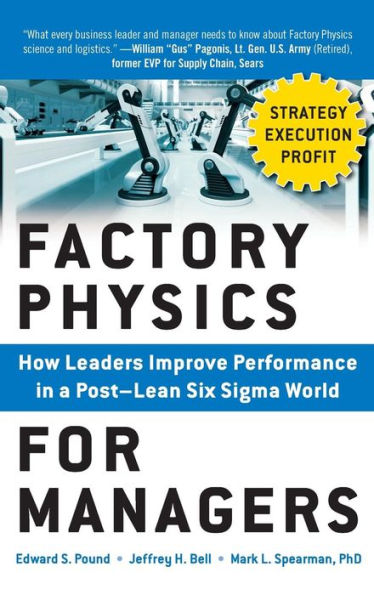 Factory Physics for Managers: How Leaders Improve Performance in a Post-Lean Six Sigma World / Edition 1