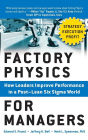 Factory Physics for Managers: How Leaders Improve Performance in a Post-Lean Six Sigma World / Edition 1