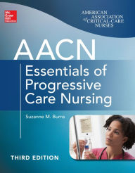 Title: AACN Essentials of Progressive Care Nursing, Third Edition, Author: Suzanne M. Burns
