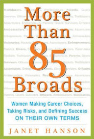Title: More Than 85 Broads: Women Making Career Choices, Taking Risks, and Defining Success - On Their Own Terms, Author: Janet Hanson