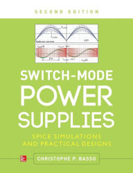 Title: Switch-Mode Power Supplies, Second Edition: SPICE Simulations and Practical Designs / Edition 2, Author: Christophe P. Basso