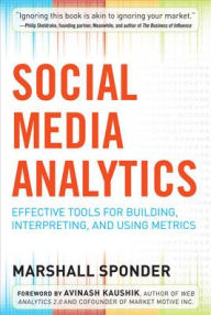 Title: Social Media Analytics: Effective Tools for Building, Interpreting, and Using Metrics / Edition 1, Author: Marshall Sponder