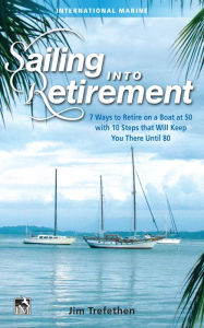 Title: Sailing into Retirement: 7 Ways to Retire on a Boat at 50 with 10 Steps that Will Keep You There Until 80, Author: Jim Trefethen