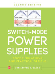 Title: Switch-Mode Power Supplies, Second Edition: SPICE Simulations and Practical Designs, Author: Christophe P. Basso