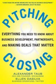 Title: Pitching and Closing: Everything You Need to Know About Business Development, Partnerships, and Making Deals that Matter, Author: Alexander Taub