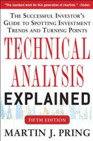 Title: Technical Analysis Explained, Fifth Edition: The Successful Investor's Guide to Spotting Investment Trends and Turning Points / Edition 5, Author: Martin J. Pring