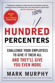 Title: Hundred Percenters: Challenge Your Employees to Give It Their All, and They'll Give You Even More, Second Edition / Edition 2, Author: Mark Murphy