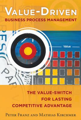 Value-Driven Business Process Management: The Value-Switch for Lasting Competitive Advantage / Edition 1