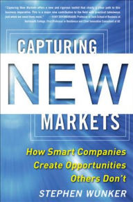 Title: Capturing New Markets: How Smart Companies Create Opportunities Others Don't, Author: Stephen Wunker