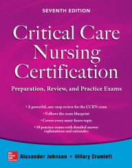 Title: Critical Care Nursing Certification: Preparation, Review, and Practice Exams, Seventh Edition, Author: Alexander Johnson