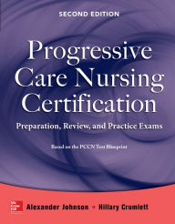 Title: Progressive Care Nursing Certification: Preparation, Review, and Practice Exams, Author: Alexander Johnson