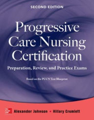 Title: Progressive Care Nursing Certification: Preparation, Review, and Practice Exams, Author: Alexander Johnson