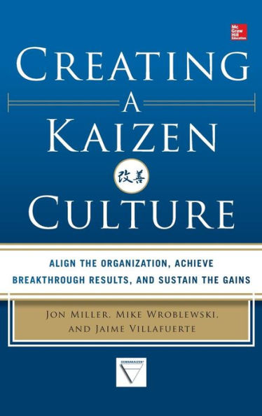 Creating a Kaizen Culture: Align the Organization, Achieve Breakthrough Results, and Sustain the Gains / Edition 1
