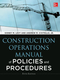Title: Construction Operations Manual of Policies and Procedures, Fifth Edition, Author: Sidney M. Levy