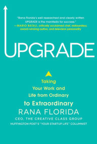 Title: Upgrade: Taking Your Work and Life from Ordinary to Extraordinary, Author: Rana Florida