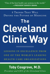 Title: The Cleveland Clinic Way: Lessons in Excellence from One of the World's Leading Health Care Organizations, Author: Toby Cosgrove