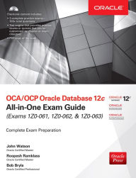 Title: OCA/OCP Oracle Database 12c All-in-One Exam Guide (Exams 1Z0-061, 1Z0-062, & 1Z0-063), Author: John Watson