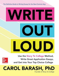 Title: Write Out Loud: Use the Story To College Method, Write Great Application Essays, and Get into Your Top Choice College, Author: Carol Barash