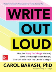 Title: Write Out Loud: Use the Story To College Method, Write Great Application Essays, and Get into Your Top Choice College, Author: Carol Barash