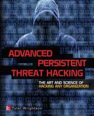Title: Advanced Persistent Threat Hacking: The Art and Science of Hacking Any Organization, Author: Tyler Wrightson