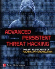 Title: Advanced Persistent Threat Hacking: The Art and Science of Hacking Any Organization, Author: Tyler Wrightson