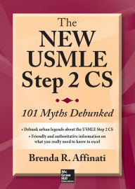 Title: The New USMLE Step 2 CS: 101 Myths Debunked, Author: Brenda R. Affinati