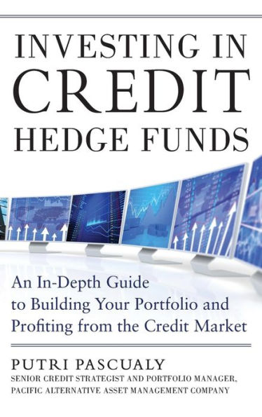 Investing in Credit Hedge Funds: An In-Depth Guide to Building Your Portfolio and Profiting from the Credit Market / Edition 1