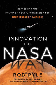 Title: Innovation the NASA Way: Harnessing the Power of Your Organization for Breakthrough Success, Author: Rod Pyle