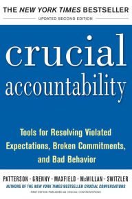Title: Crucial Accountability: Tools for Resolving Violated Expectations, Broken Commitments, and Bad Behavior, Author: Kerry Patterson