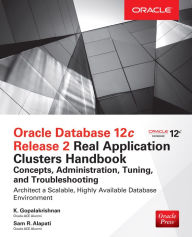 Title: Oracle Database 12c Release 2 Real Application Clusters Handbook: Concepts, Administration, Tuning & Troubleshooting, Author: K. Gopalakrishnan