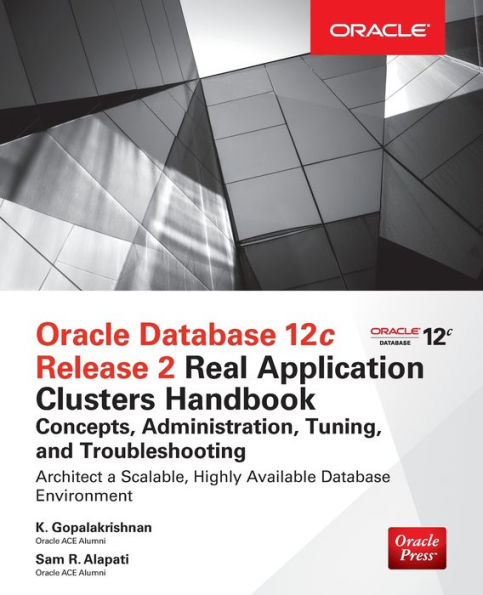 Oracle Database 12c Release 2 Real Application Clusters Handbook: Concepts, Administration, Tuning & Troubleshooting