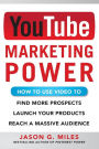 YouTube Marketing Power: How to Use Video to Find More Prospects, Launch Your Products, and Reach a Massive Audience