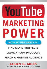 Title: YouTube Marketing Power: How to Use Video to Find More Prospects, Launch Your Products, and Reach a Massive Audience, Author: Jason Miles