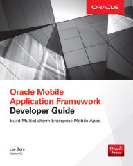 Title: Oracle Mobile Application Framework Developer Guide: Build Multiplatform Enterprise Mobile Apps: Build Enterprise Applications with JDeveloper for iOS & Android, Author: Luc Bors