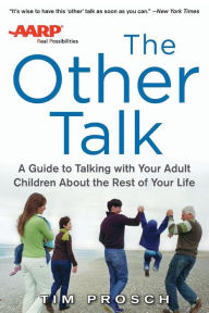 Title: AARP the Other Talk: A Guide to Talking with Your Adult Children about the Rest of Your Life, Author: Tim Prosch