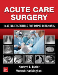 Title: Acute Care Surgery: Imaging Essentials for Rapid Diagnosis / Edition 1, Author: Kathryn L. Butler