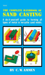 Title: The Complete Handbook of Sand Casting, Author: C W Ammen