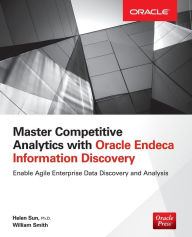 Title: Master Competitive Analytics with Oracle Endeca Information Discovery / Edition 1, Author: Helen Sun