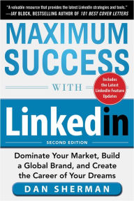 Title: Maximum Success with LinkedIn: Dominate Your Market, Build a Global Brand, and Create the Career of Your Dreams, Author: Dan Sherman