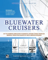 Title: Bluewater Cruisers: A By-The-Numbers Compilation of Seaworthy, Offshore-Capable Fiberglass Monohull Production Sailboats by North American Designers: A Guide to Seaworthy, Offshore-Capable Monohull Sailboats, Author: David Bennett Laing
