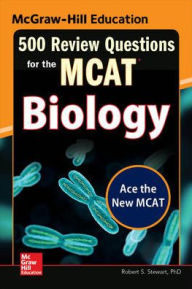 Title: McGraw-Hill Education 500 Review Questions for the MCAT: Biology, Author: Robert Stanley Stewart