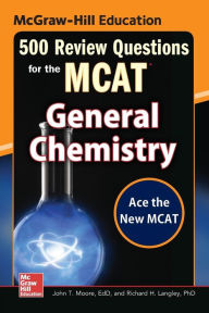 Title: McGraw-Hill Education 500 Review Questions for the MCAT: General Chemistry, Author: Richard H. Langley