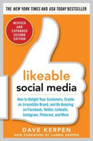 Title: Likeable Social Media, Revised and Expanded: How to Delight Your Customers, Create an Irresistible Brand, and Be Amazing on Facebook, Twitter, LinkedIn, Instagram, Pinterest, and More, Author: Dave Kerpen