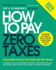 Title: How to Pay Zero Taxes 2016: Your Guide to Every Tax Break the IRS Allows, Author: Jeff A. Schnepper