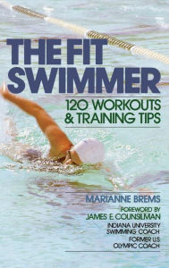 Title: The Fit Swimmer: 120 Workouts & Training Tips, Author: Brems