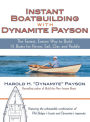 Instant Boatbuilding with Dynamite Payson: The Fastest, Easiest Way to Build 15 Boats for Power, Sail, Oar, and Paddle