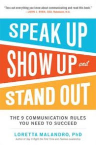 Title: Speak Up, Show Up, and Stand Out: The 9 Communication Rules You Need to Succeed, Author: Loretta Malandro