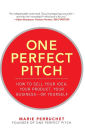 One Perfect Pitch: How to Sell Your Idea, Your Product, Your Business--or Yourself