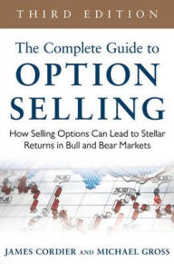 Title: The Complete Guide to Option Selling: How Selling Options Can Lead to Stellar Returns in Bull and Bear Markets, 3rd Edition / Edition 3, Author: Michael Gross