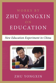 Title: New Education Experiment in China (Works by Zhu Yongxin on Education Series), Author: Zhu Yongxin